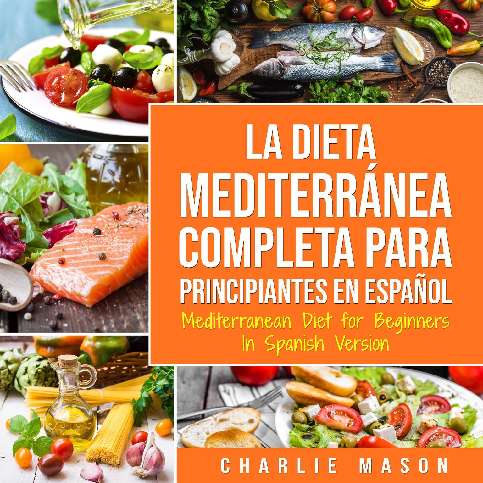 La Dieta Mediterránea Completa para Principiantes En español / Mediterranean Diet for Beginners In Spanish Version (Spanish Edition) Audiobook, by Charlie Mason