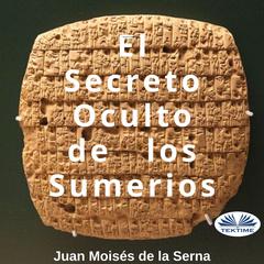 El Secreto Oculto de los Sumerios Audiobook, by Juan Moisés De La Serna