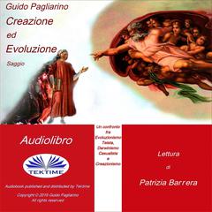 Creazione ed Evoluzione: Un confronto fra Evoluzionismo Teista, Darwinismo Casualista E Creazionismo - Saggio Audiobook, by Guido Pagliarino