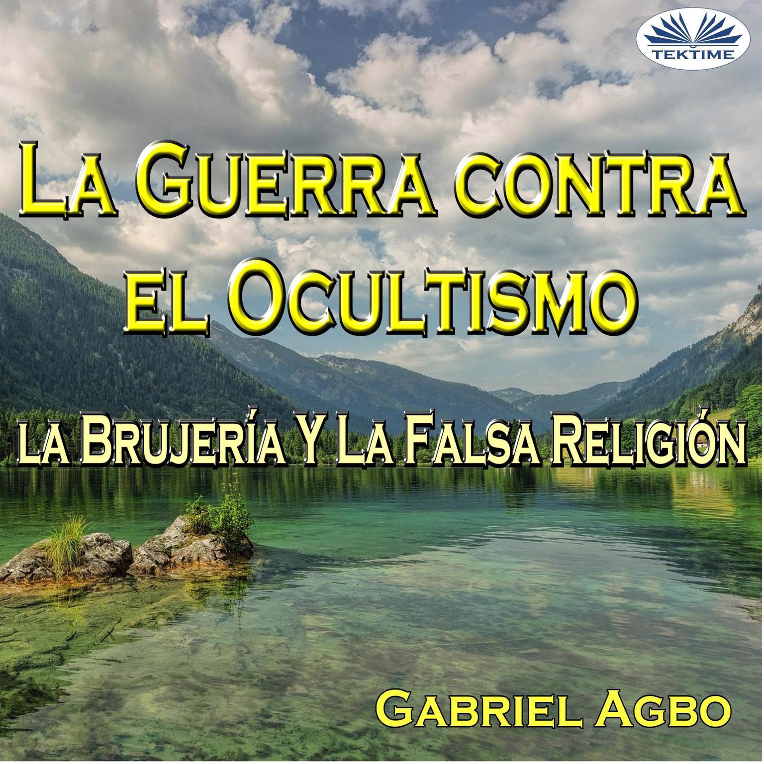 La Guerra Contra El Ocultismo, La Brujería Y La Falsa Religión Audiobook, by Gabriel  Agbo