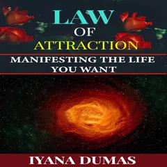 Law of Attraction: Manifesting The Life You Want Audiobook, by Iyana Dumas
