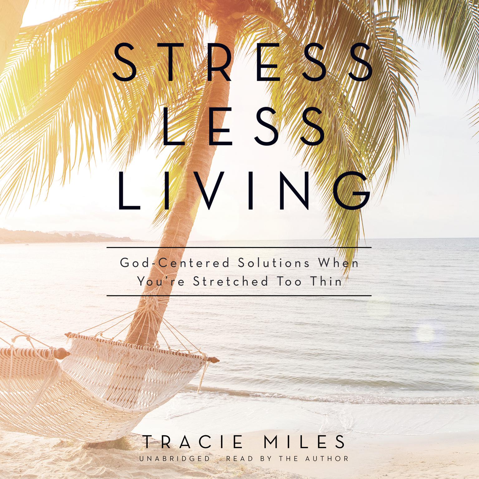 Stress Less Living: God-Centered Solutions When You’re Stretched Too Thin Audiobook, by Tracie Miles