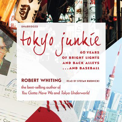 Tokyo Junkie: 60 Years of Bright Lights and Back Alleys ... and Baseball Audiobook, by Robert Whiting