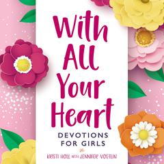 With All Your Heart: Devotions for Girls Audiobook, by Kristi Holl