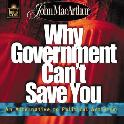 Why Government Cant Save You: An Alternative to Political Activism Audiobook, by John MacArthur