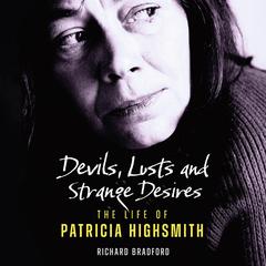 Devils, Lusts and Strange Desires: The Life of Patricia Highsmith Audiobook, by Richard Bradford