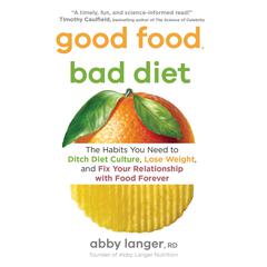 Good Food, Bad Diet: The Habits You Need to Ditch Diet Culture, Lose Weight, and Fix Your Relationship with Food Forever Audiobook, by Abby Langer