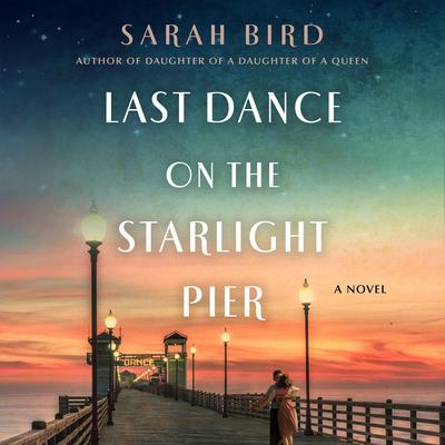 Last Dance on the Starlight Pier: A Novel Audiobook, by Sarah Bird