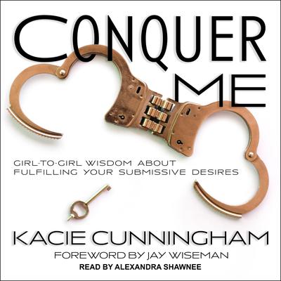 Conquer Me: Girl-to-Girl Wisdom About Fulfilling Your Submissive Desires Audiobook, by Kacie Cunningham