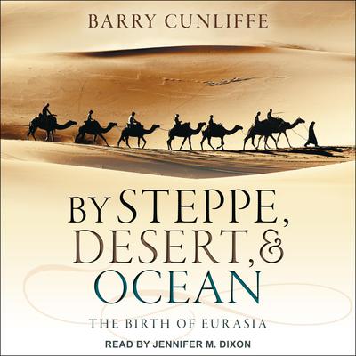 By Steppe, Desert, and Ocean: The Birth of Eurasia Audiobook, by Barry Cunliffe