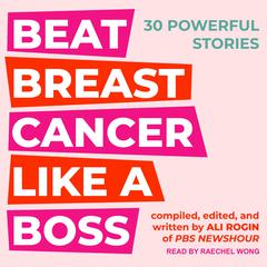 Beat Breast Cancer Like A Boss: 30 Powerful Stories Audiobook, by Ali Rogin
