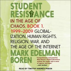 Student Resistance in the Age of Chaos Book 1, 1999 - 2009: Globalization, Human Rights, Religion, War, and the Age of the Internet Audiobook, by Mark Edelman Boren