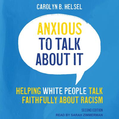Anxious to Talk About It: Helping White People Talk Faithfully about Racism, Second Edition Audiobook, by Carolyn B. Helsel