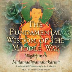 The Fundamental Wisdom of the Middle Way: Nagarjuna's Mulamadhyamakakarika Audiobook, by 