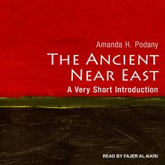 The Ancient Near East: A Very Short Introduction Audiobook, by Amanda H. Podany