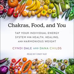 Chakras, Food, and You: Tap Your Individual Energy System for Health, Healing, and Harmonious Weight Audiobook, by Cyndi Dale