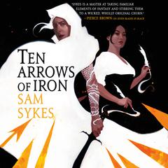 Ten Arrows of Iron Audiobook, by Sam Sykes
