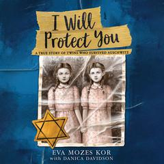 I Will Protect You: A True Story of Twins Who Survived Auschwitz Audiobook, by Eva Mozes Kor