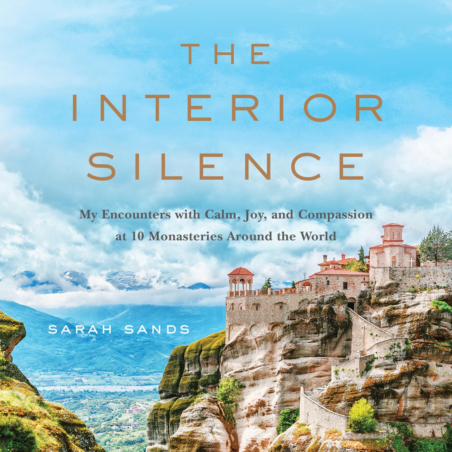 The Interior Silence: My Encounters with Calm, Joy, and Compassion at 10 Monasteries Around the World Audiobook, by Sarah Sands