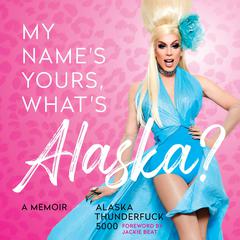 My Names Yours, Whats Alaska?: A Memoir Audiobook, by Alaska Thunderfuck 5000