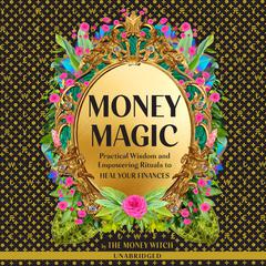 Money Magic: Practical Wisdom and Empowering Rituals to Heal Your Finances Audiobook, by Jessie Susannah Karnatz