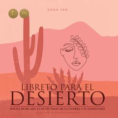 Libreto para el desierto - poesia dedicada a las víctimas de la guerra y el genocidio Audiobook, by Sona Van