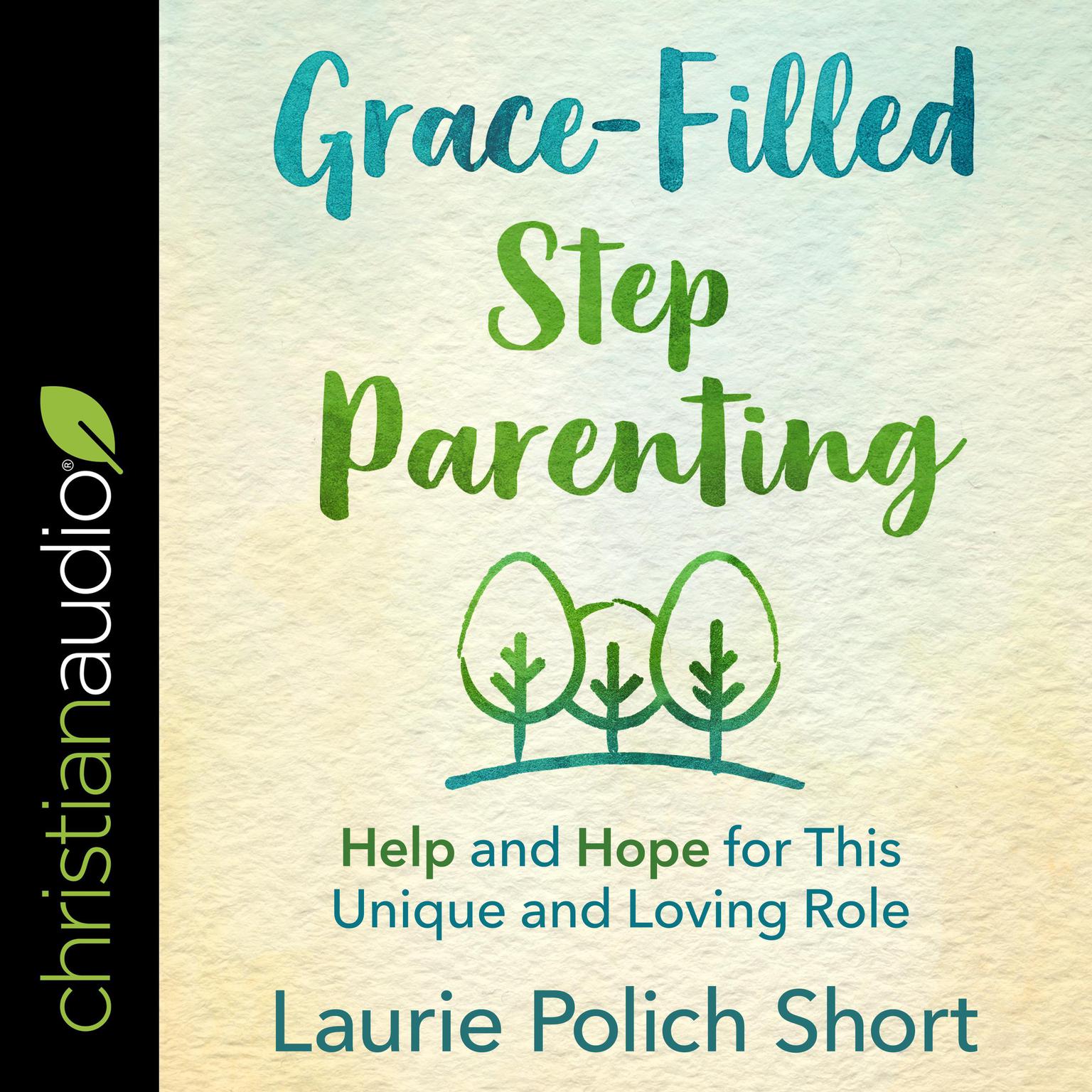 Grace-Filled Stepparenting: Help and Hope for This Unique and Loving Role Audiobook, by Laurie Polich Short