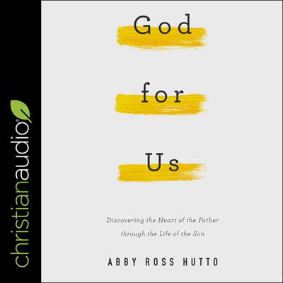 God for Us: Discovering the Heart of the Father through the Life of the Son Audiobook, by AbbyRoss Hutto