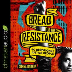 Bread for the Resistance: Forty Devotions for Justice People Audiobook, by Donna Barber