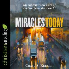 Miracles Today: The Supernatural Work of God in the Modern World Audiobook, by Craig S. Keener