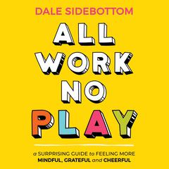 All Work No Play: A Surprising Guide to Feeling More Mindful, Grateful and Cheerful Audiobook, by 
