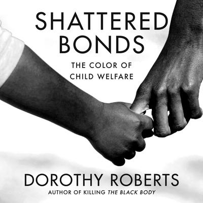 Shattered Bonds: The Color of Child Welfare Audiobook, by Dorothy Roberts