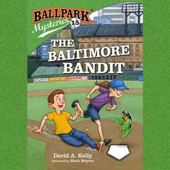 Ballpark Mysteries #15: The Baltimore Bandit Audiobook, by David A. Kelly