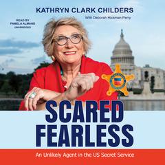 Scared Fearless: An Unlikely Agent in the US Secret Service Audiobook, by Kathryn Clark Childers