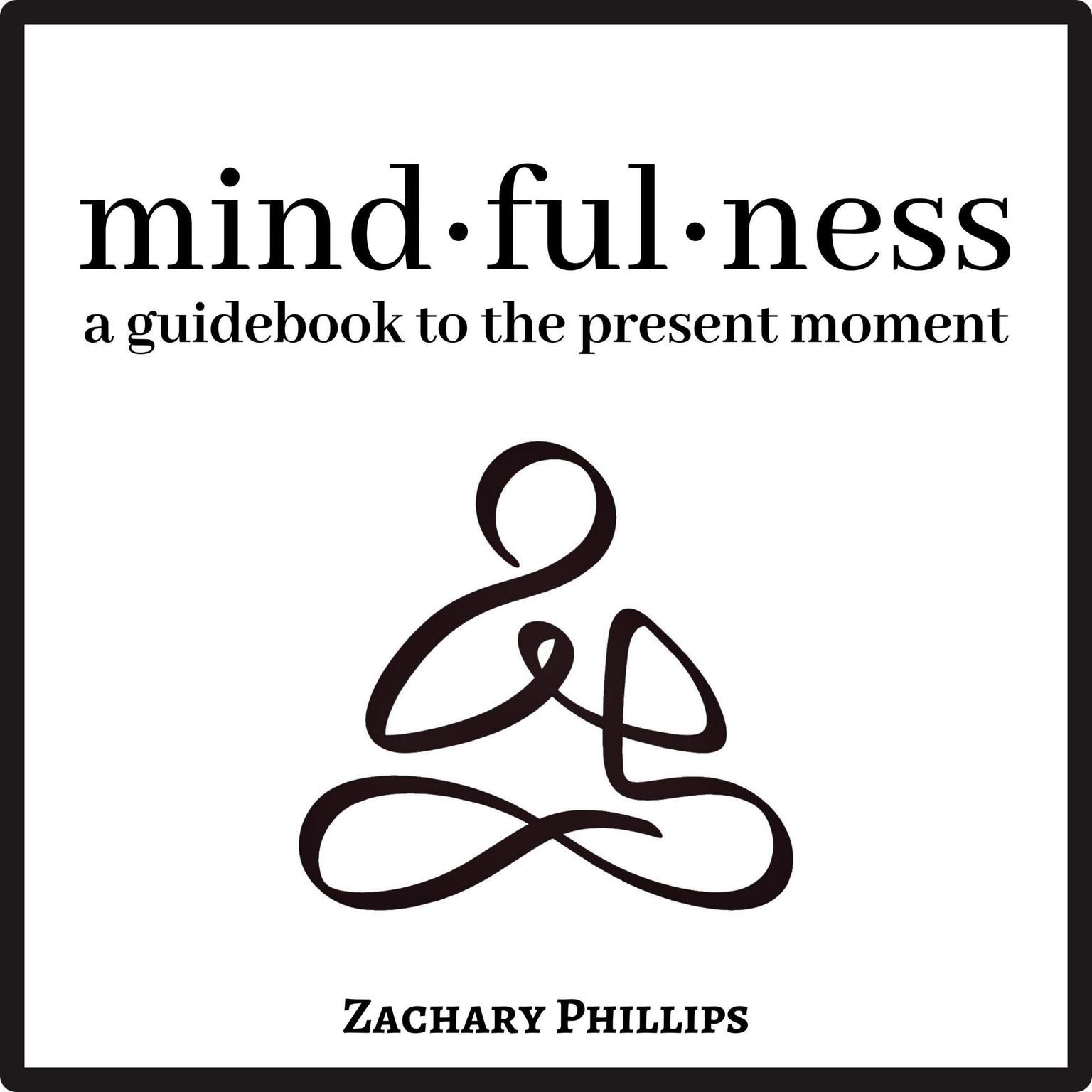 Mindfulness: A Guidebook to the Present Moment Audiobook, by Zachary Phillips