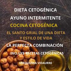Dieta Cetogenica Ayuno Intermitente: El Santo Grial de una Dieta y Estilo de Vida Audiobook, by Veroushka Vidaurre