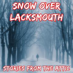 Snow Over Lacksmouth: A Short Horror Story Audiobook, by Stories From The Attic