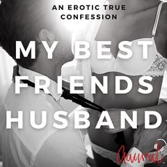 My Best Friends Husband: An Erotic True Confession Audiobook, by Aaural Confessions