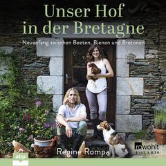 Unser Hof in der Bretagne: Neuanfang zwischen Beeten, Bienen und Bretonen Audiobook, by Regine Rompa