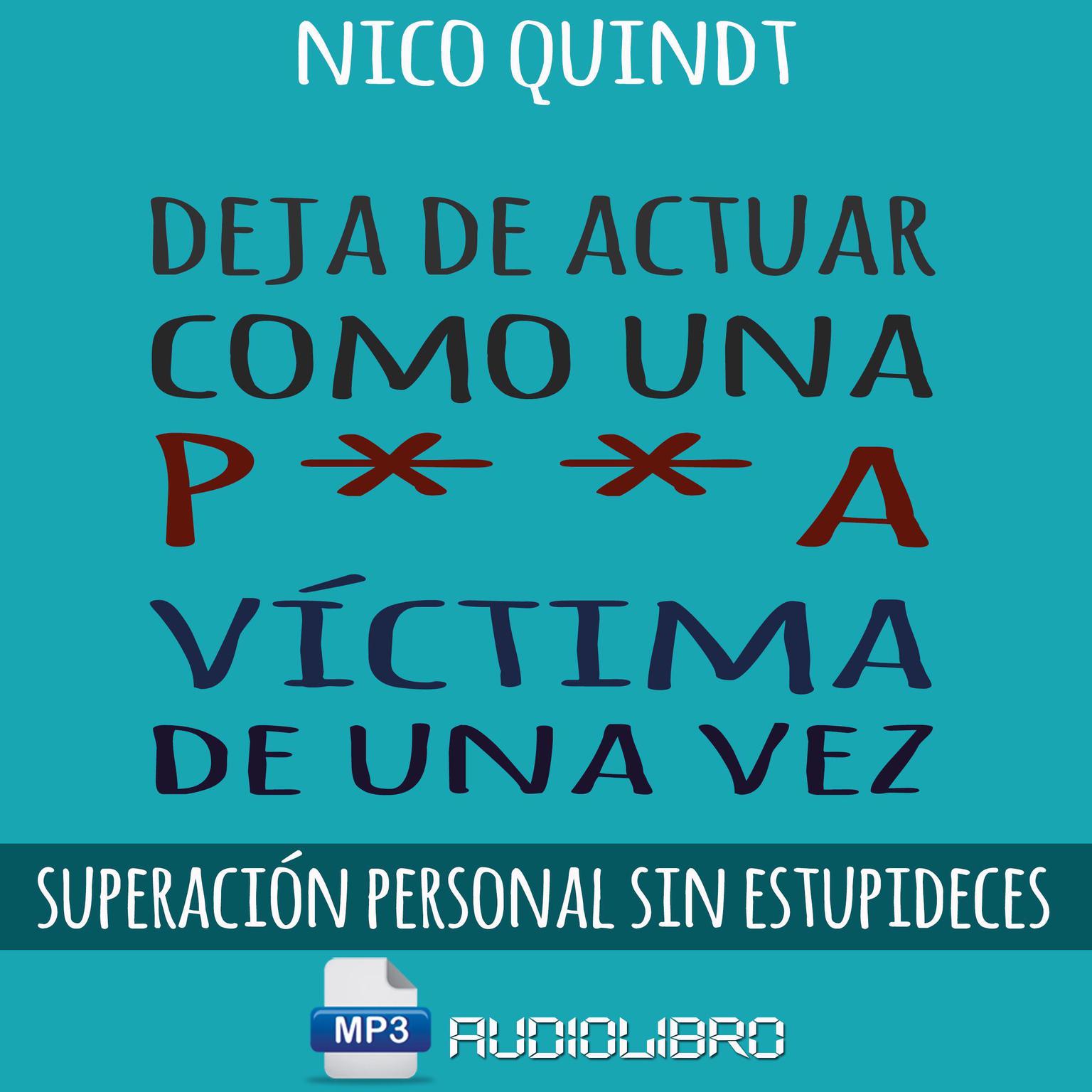 Deja De Actuar Como Una P**A Victima De Una Vez: Superación personal sin estupideces Audiobook, by Nico Quindt