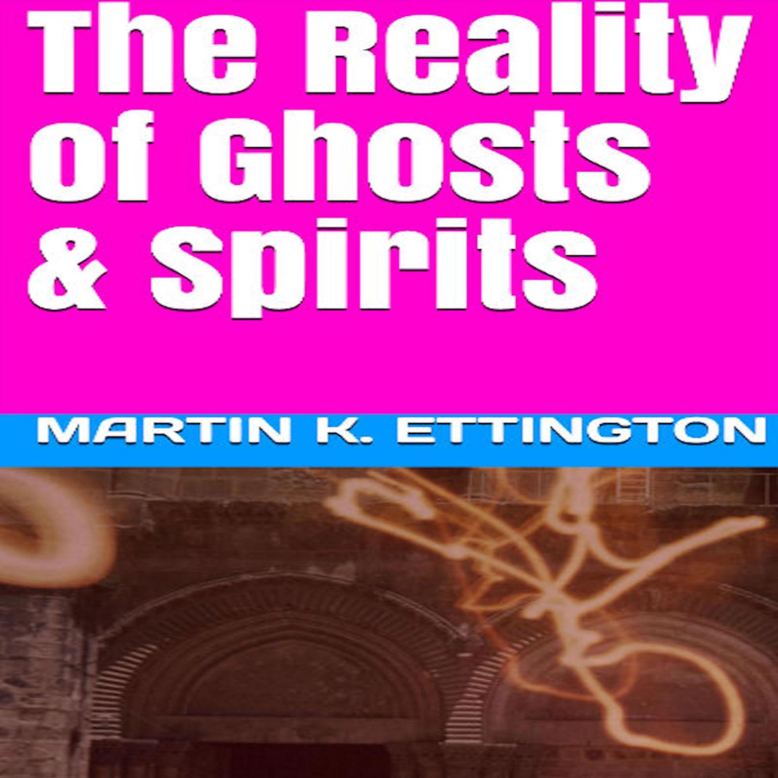 The Reality of Ghosts & Spirits Audiobook, by Martin K. Ettington