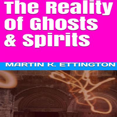 The Reality of Ghosts & Spirits Audiobook, by Martin K. Ettington