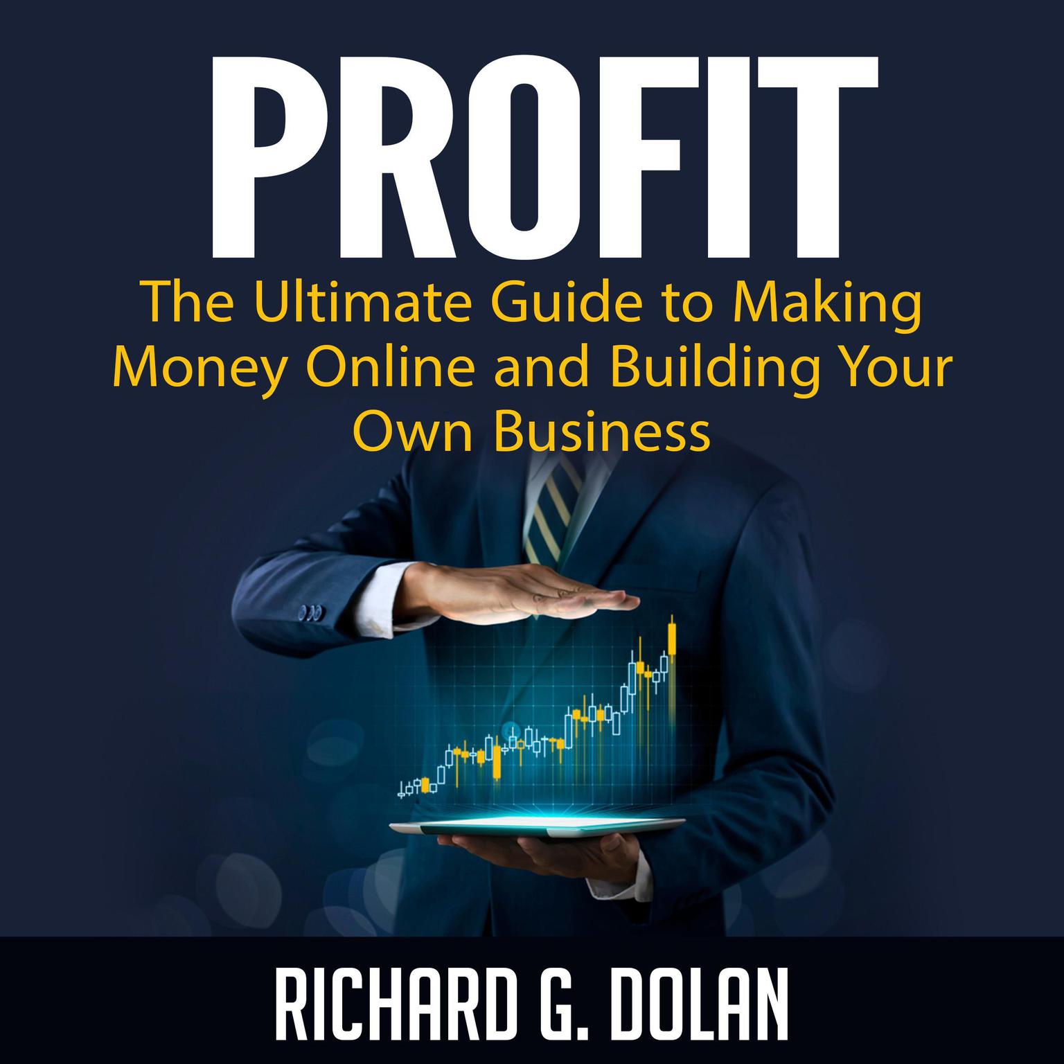 Profit: The Ultimate Guide to Making Money Online and Building Your Own Business Audiobook, by Richard G. Dolan