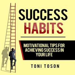 Success Habits: Motivational Tips for Achieving Success in Your Life Audiobook, by Toni Toson