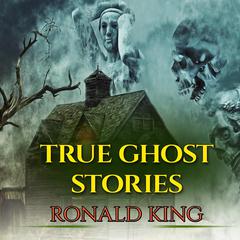 True Ghost Stories: Short Stories Of Haunted Houses And Scary Places Audiobook, by Ronald King