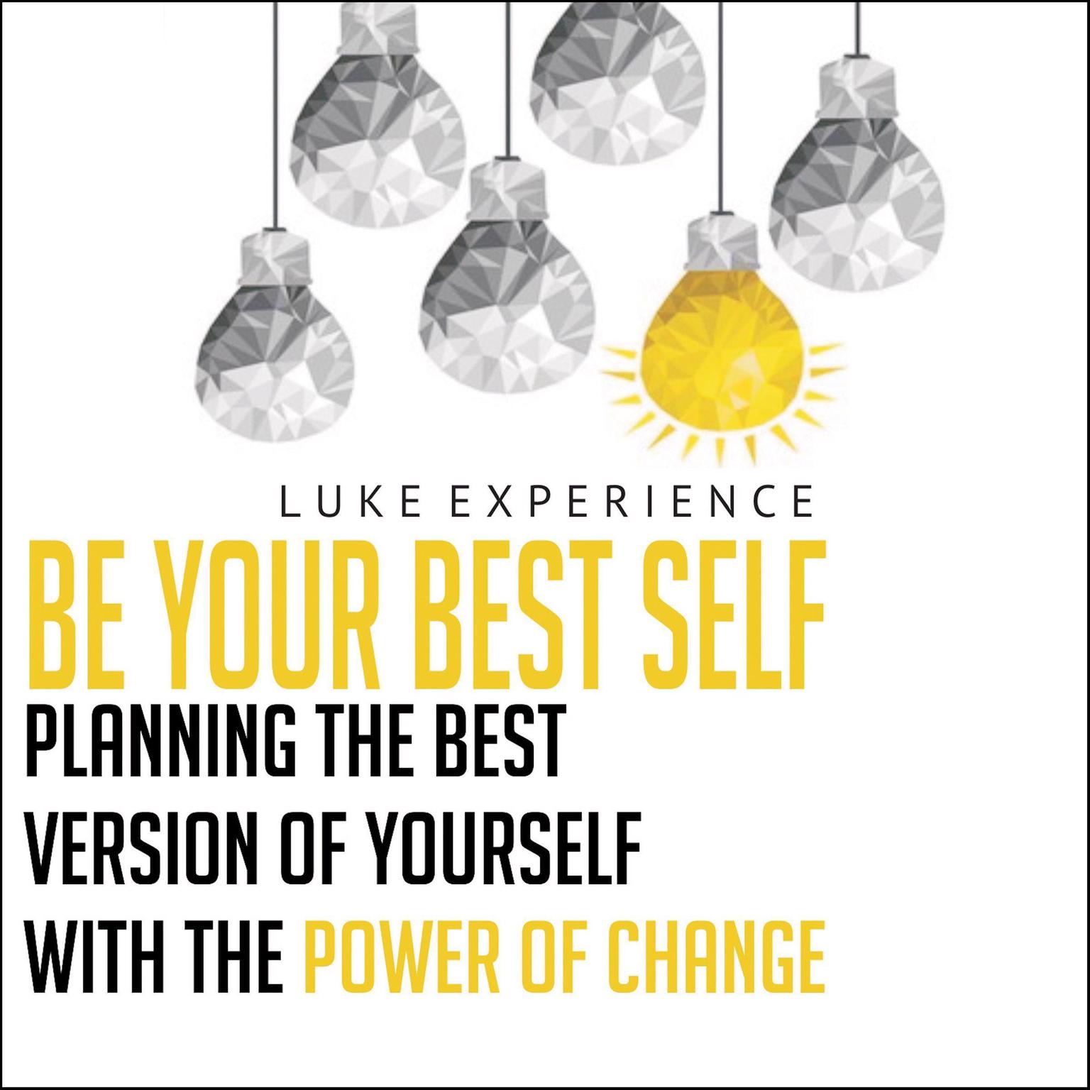 Be Your Best Self: Planning the Best Version of Yourself with the Power of Change Audiobook, by Luke Experience