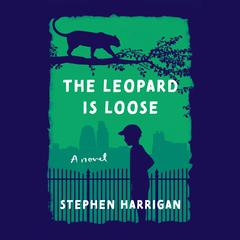 The Leopard Is Loose: A novel Audiobook, by Stephen Harrigan