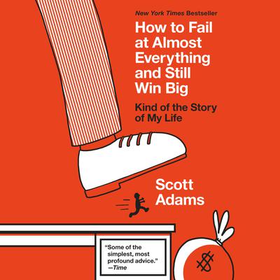 How to Fail at Almost Everything and Still Win Big: Kind of the Story of My Life Audiobook, by Scott Adams