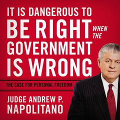 It Is Dangerous to Be Right When the Government Is Wrong: The Case for Personal Freedom Audiobook, by Andrew P. Napolitano