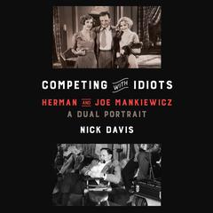 Competing with Idiots: Herman and Joe Mankiewicz, a Dual Portrait Audiobook, by Nick Davis